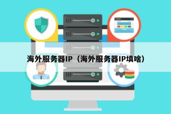 海外服务器IP（海外服务器IP填啥） 第1张