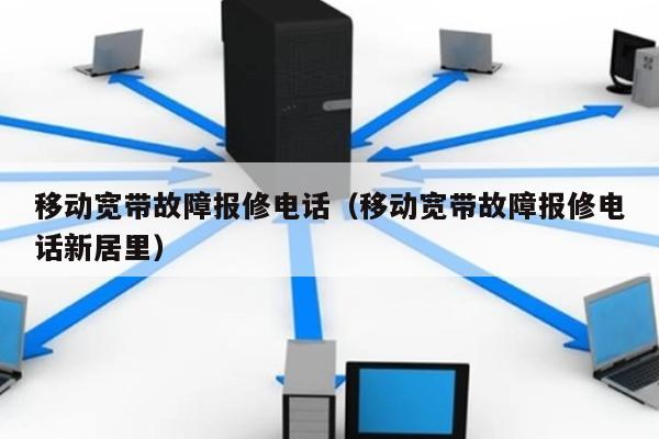 移动宽带故障报修电话（移动宽带故障报修电话新居里） 第1张