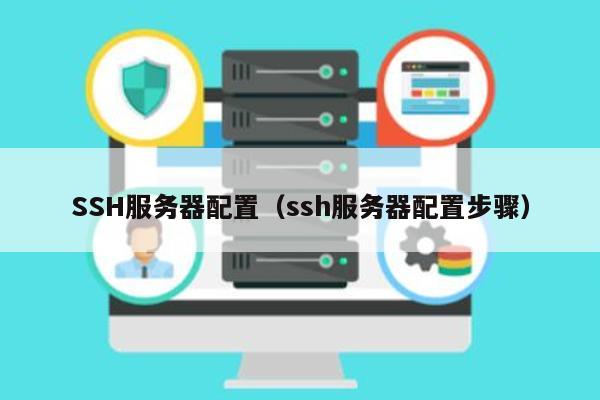 SSH服务器配置（ssh服务器配置步骤） 第1张