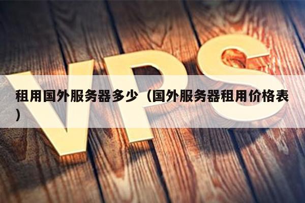 租用国外服务器多少（国外服务器租用价格表） 第1张