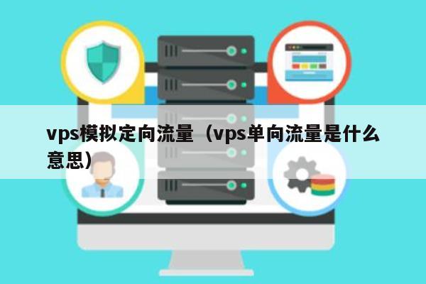 vps模拟定向流量（vps单向流量是什么意思） 第1张