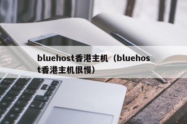 bluehost香港主机（bluehost香港主机很慢） 第1张