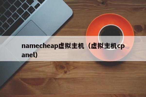 namecheap虚拟主机（虚拟主机cpanel） 第1张