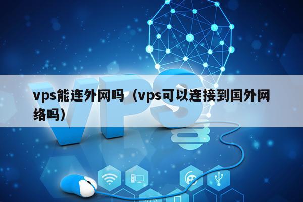 vps能连外网吗（vps可以连接到国外网络吗） 第1张