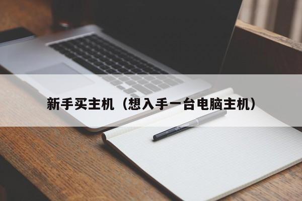 新手买主机（想入手一台电脑主机） 第1张