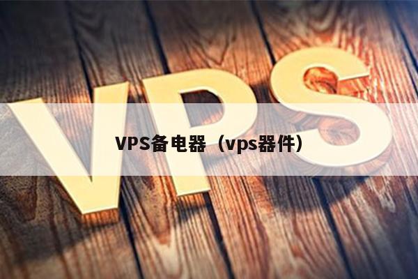 VPS备电器（vps器件） 第1张