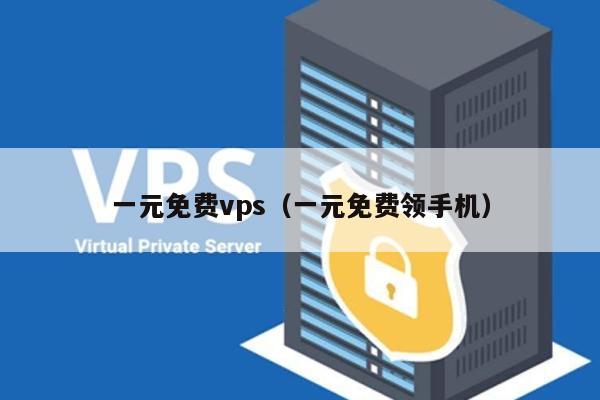 一元免费vps（一元免费领手机） 第1张