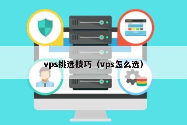 vps挑选技巧（vps怎么选） 第1张