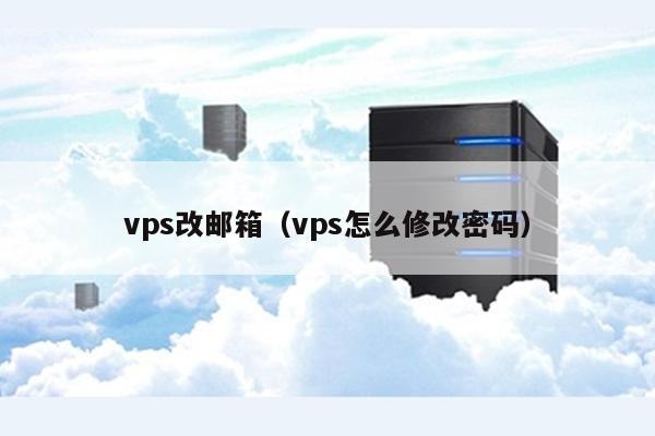 vps改邮箱（vps怎么修改密码） 第1张