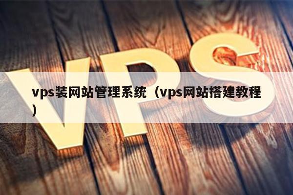 vps装网站管理系统（vps网站搭建教程） 第1张