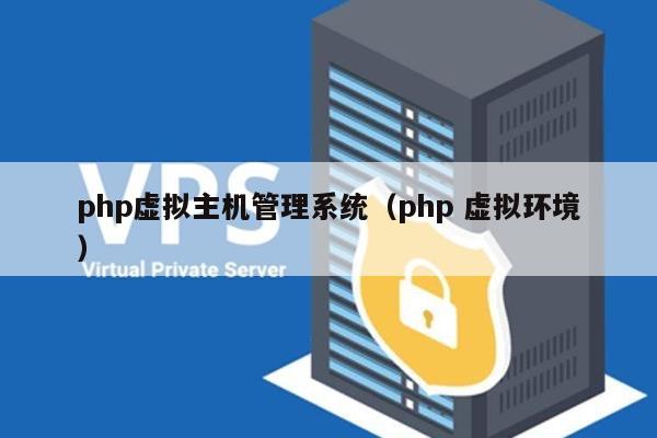 php虚拟主机管理系统（php 虚拟环境） 第1张