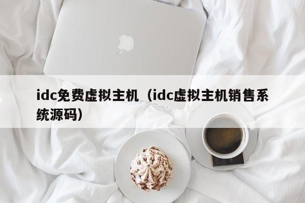 idc免费虚拟主机（idc虚拟主机销售系统源码） 第1张