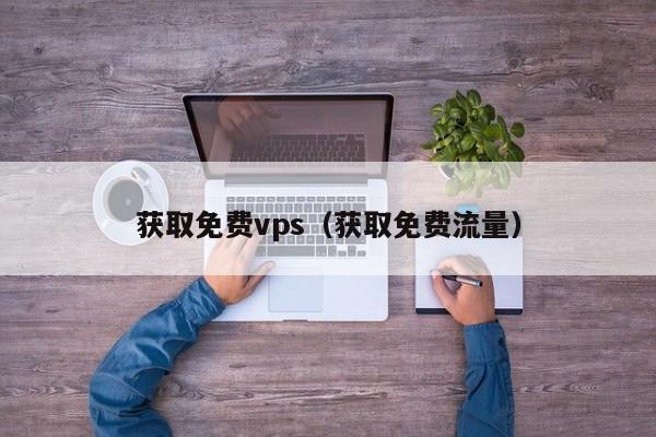 获取免费vps（获取免费流量） 第1张