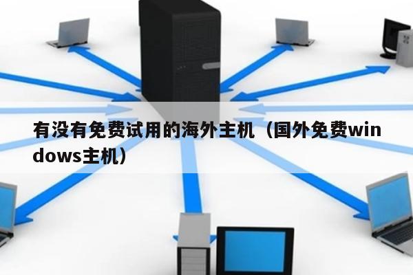 有没有免费试用的海外主机（国外免费windows主机） 第1张