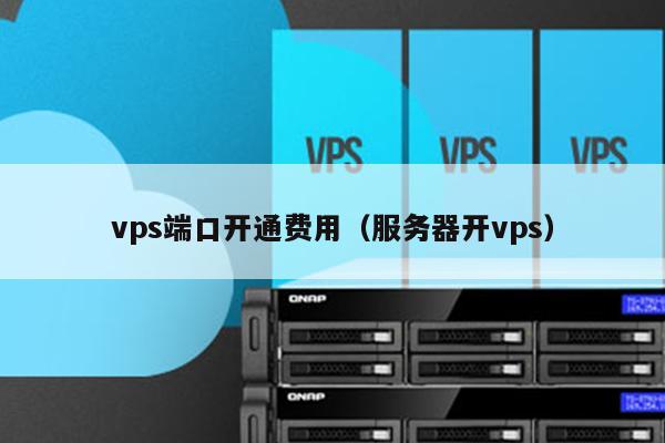 vps端口开通费用（服务器开vps） 第1张