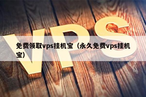 免费领取vps挂机宝（永久免费vps挂机宝） 第1张