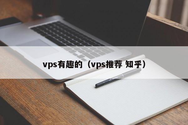 vps有趣的（vps推荐 知乎） 第1张