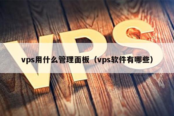 vps用什么管理面板（vps软件有哪些） 第1张