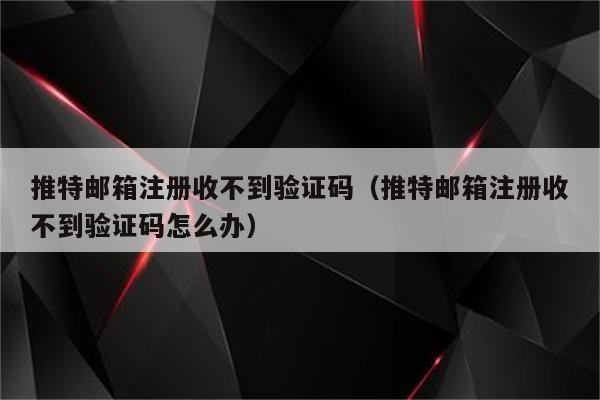 收不到twitter验证码_邮箱收不到twitter验证码 第1张