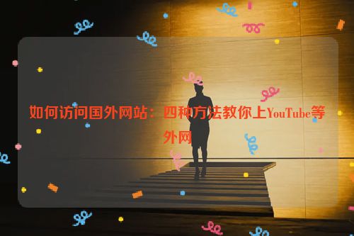 如何访问国外网站：四种方法教你上YouTube等外网 第1张