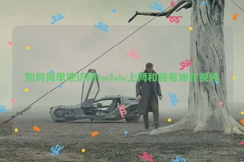 如何简单地访问YouTube上网和观看油管视频 第1张